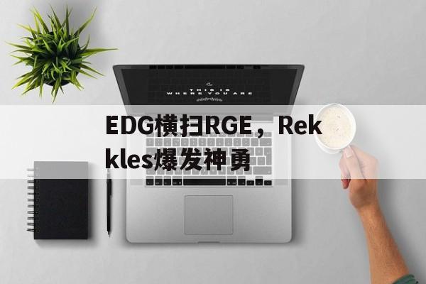 开云官网-EDG横扫RGE，Rekkles爆发神勇的简单介绍